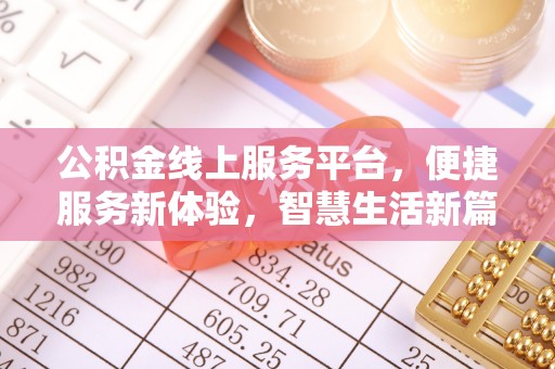 赤坎公积金线上服务平台，便捷服务新体验，智慧生活新篇章