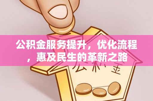 赤坎公积金服务提升，优化流程，惠及民生的革新之路