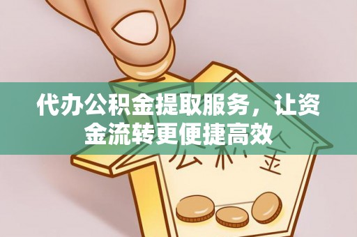 赤坎代办公积金提取服务，让资金流转更便捷高效