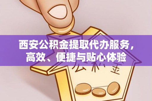 赤坎西安公积金提取代办服务，高效、便捷与贴心体验