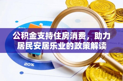 赤坎公积金支持住房消费，助力居民安居乐业的政策解读