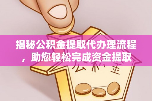赤坎揭秘公积金提取代办理流程，助您轻松完成资金提取