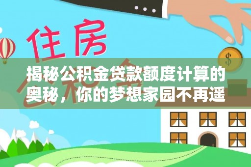 赤坎揭秘公积金贷款额度计算的奥秘，你的梦想家园不再遥不可及