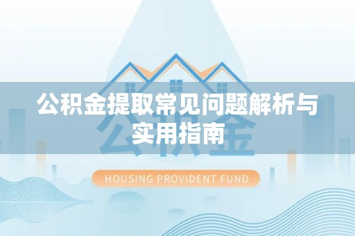 赤坎公积金提取常见问题解析与实用指南