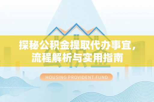 赤坎探秘公积金提取代办事宜，流程解析与实用指南