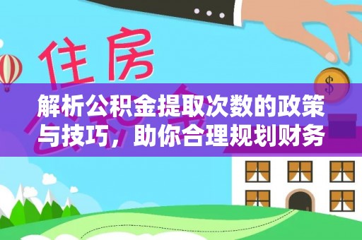 赤坎解析公积金提取次数的政策与技巧，助你合理规划财务未来