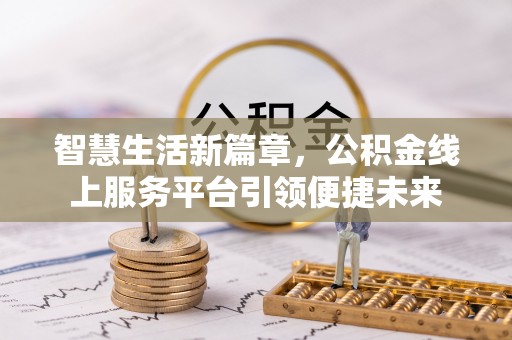 赤坎智慧生活新篇章，公积金线上服务平台引领便捷未来