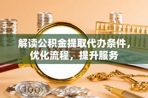 赤坎解读公积金提取代办条件，优化流程，提升服务