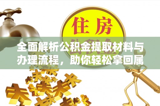 赤坎全面解析公积金提取材料与办理流程，助你轻松拿回属于自己的钱