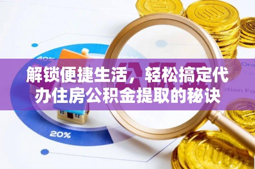赤坎解锁便捷生活，轻松搞定代办住房公积金提取的秘诀