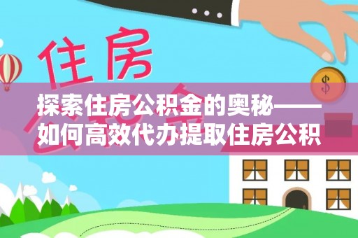 赤坎探索住房公积金的奥秘——如何高效代办提取住房公积金