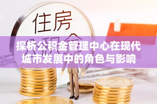 赤坎探析公积金管理中心在现代城市发展中的角色与影响