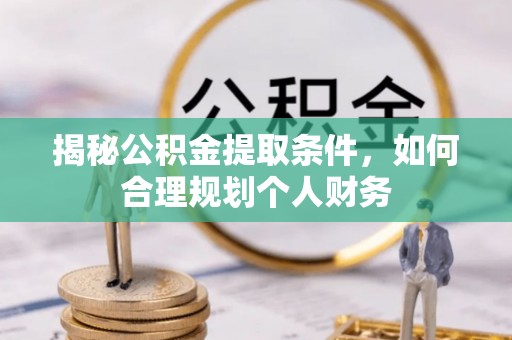 赤坎揭秘公积金提取条件，如何合理规划个人财务