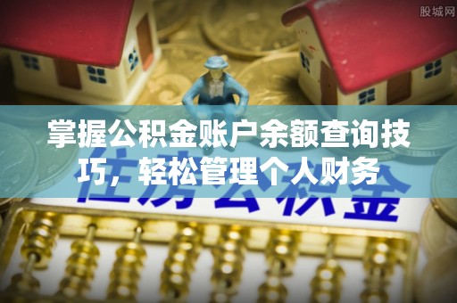 赤坎掌握公积金账户余额查询技巧，轻松管理个人财务