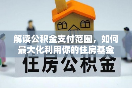赤坎解读公积金支付范围，如何最大化利用你的住房基金