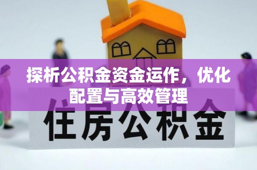 赤坎探析公积金资金运作，优化配置与高效管理